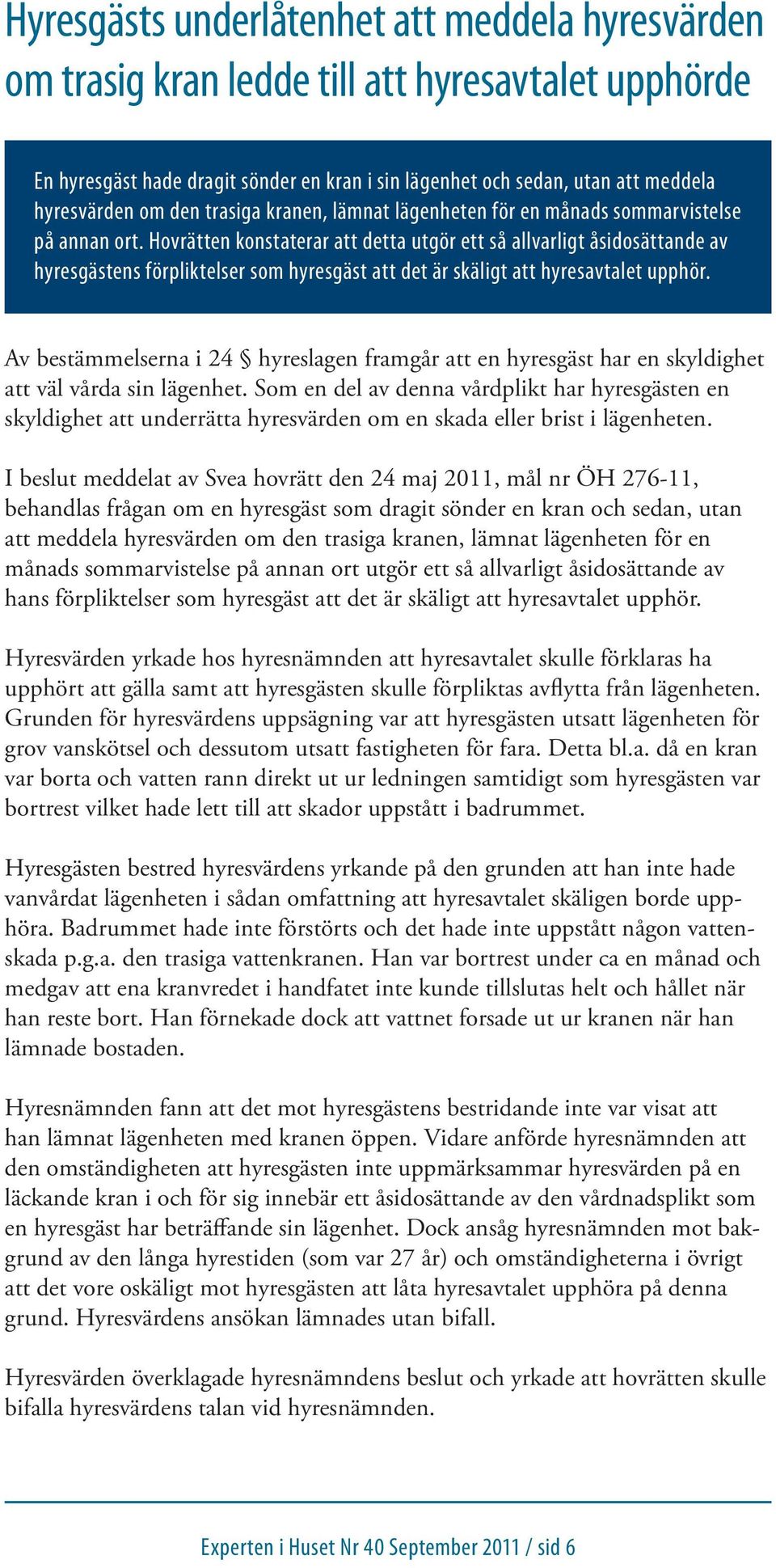 Hovrätten konstaterar att detta utgör ett så allvarligt åsidosättande av hyresgästens förpliktelser som hyresgäst att det är skäligt att hyresavtalet upphör.