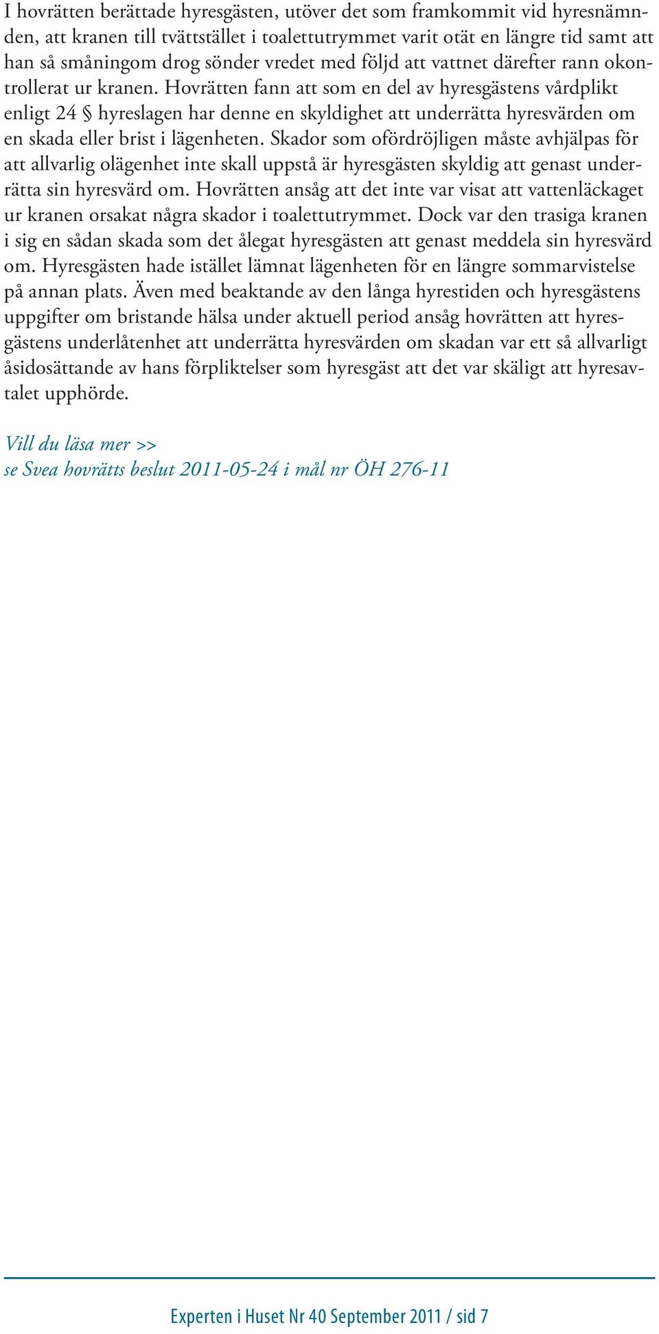 Hovrätten fann att som en del av hyresgästens vårdplikt enligt 24 hyreslagen har denne en skyldighet att underrätta hyresvärden om en skada eller brist i lägenheten.