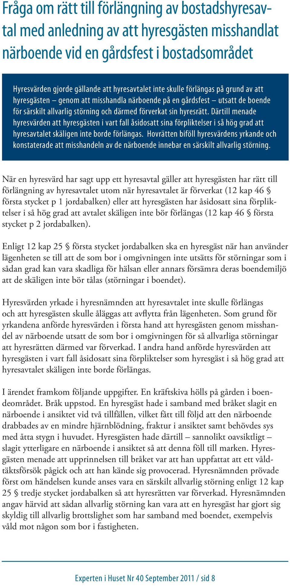 Därtill menade hyresvärden att hyresgästen i vart fall åsidosatt sina förpliktelser i så hög grad att hyresavtalet skäligen inte borde förlängas.