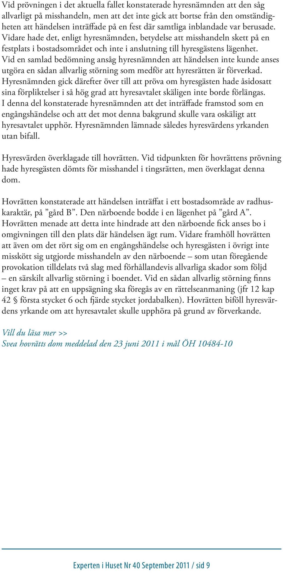 Vid en samlad bedömning ansåg hyresnämnden att händelsen inte kunde anses utgöra en sådan allvarlig störning som medför att hyresrätten är förverkad.