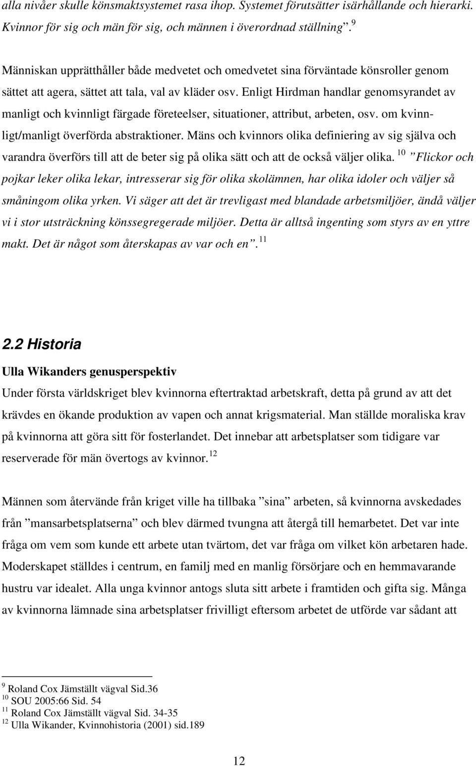 Enligt Hirdman handlar genomsyrandet av manligt och kvinnligt färgade företeelser, situationer, attribut, arbeten, osv. om kvinnligt/manligt överförda abstraktioner.