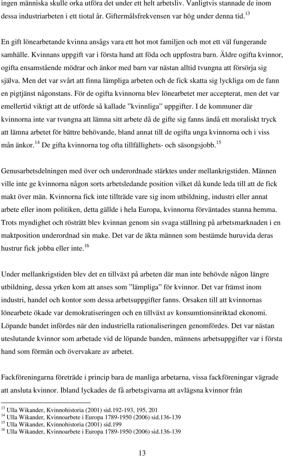 Äldre ogifta kvinnor, ogifta ensamstående mödrar och änkor med barn var nästan alltid tvungna att försörja sig själva.