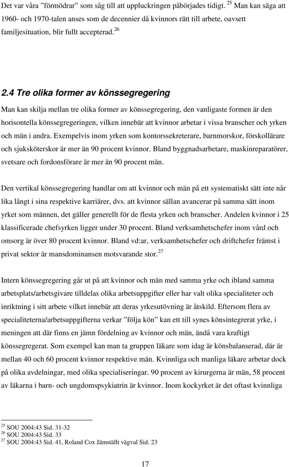 4 Tre olika former av könssegregering Man kan skilja mellan tre olika former av könssegregering, den vanligaste formen är den horisontella könssegregeringen, vilken innebär att kvinnor arbetar i