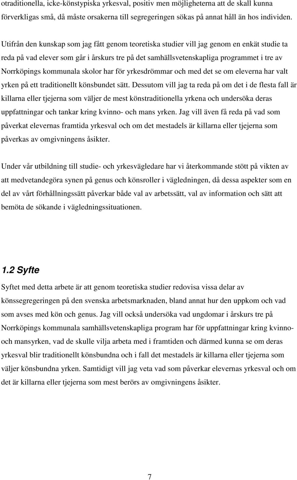 kommunala skolor har för yrkesdrömmar och med det se om eleverna har valt yrken på ett traditionellt könsbundet sätt.