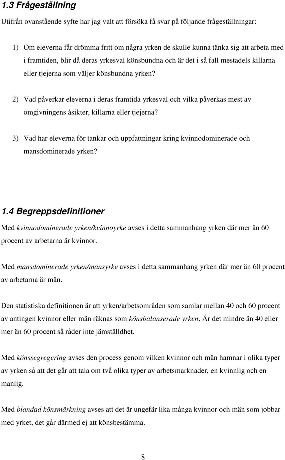 2) Vad påverkar eleverna i deras framtida yrkesval och vilka påverkas mest av omgivningens åsikter, killarna eller tjejerna?