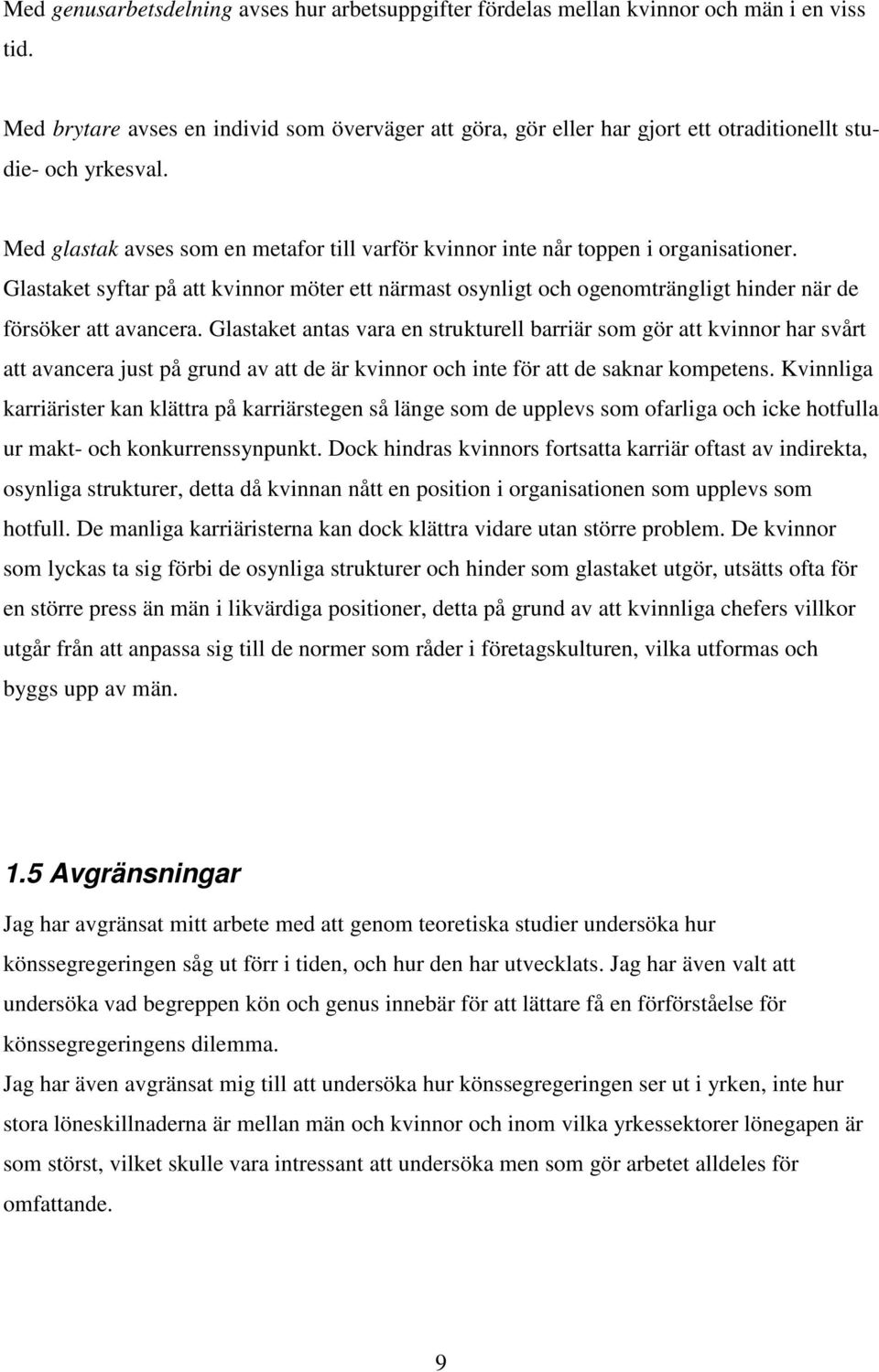 Glastaket syftar på att kvinnor möter ett närmast osynligt och ogenomträngligt hinder när de försöker att avancera.