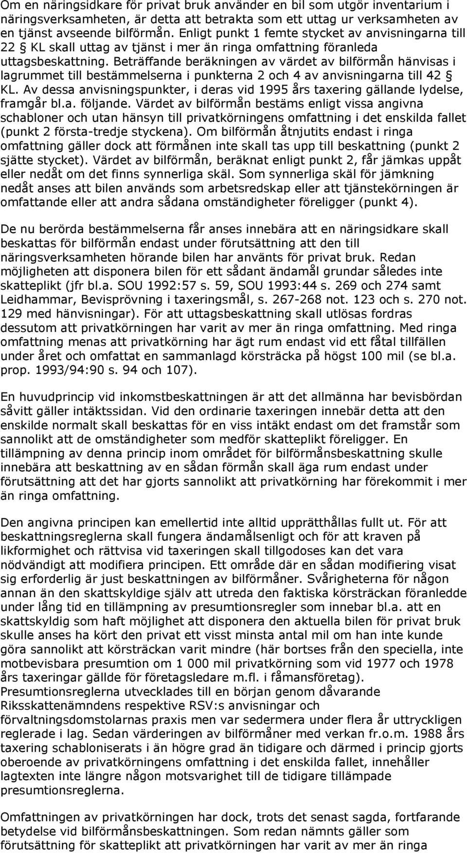 Beträffande beräkningen av värdet av bilförmån hänvisas i lagrummet till bestämmelserna i punkterna 2 och 4 av anvisningarna till 42 KL.