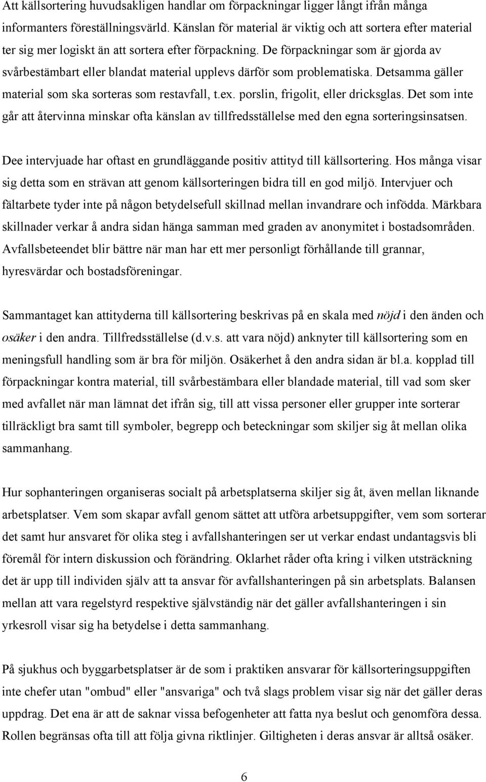 De förpackningar som är gjorda av svårbestämbart eller blandat material upplevs därför som problematiska. Detsamma gäller material som ska sorteras som restavfall, t.ex.