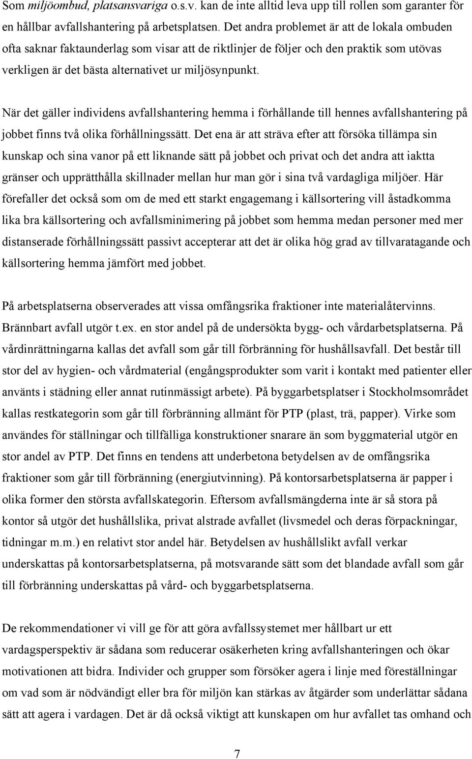 När det gäller individens avfallshantering hemma i förhållande till hennes avfallshantering på jobbet finns två olika förhållningssätt.