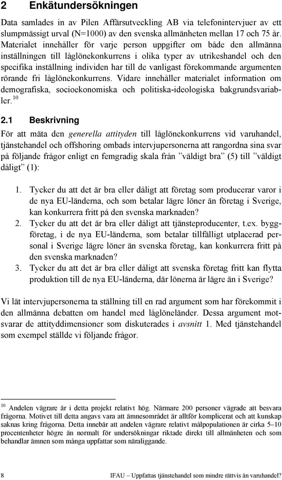 förekommande argumenten rörande fri låglönekonkurrens. Vidare innehåller materialet information om demografiska, socioekonomiska och politiska-ideologiska bakgrundsvariabler. 10 2.