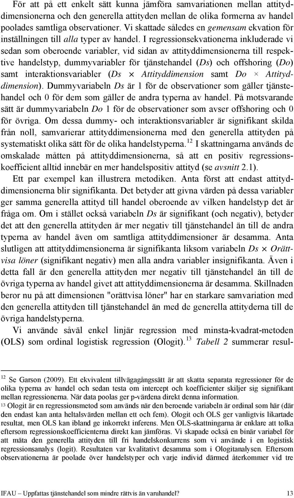 I regressionsekvationerna inkluderade vi sedan som oberoende variabler, vid sidan av attityddimensionerna till respektive handelstyp, dummyvariabler för tjänstehandel (Ds) och offshoring (Do) samt