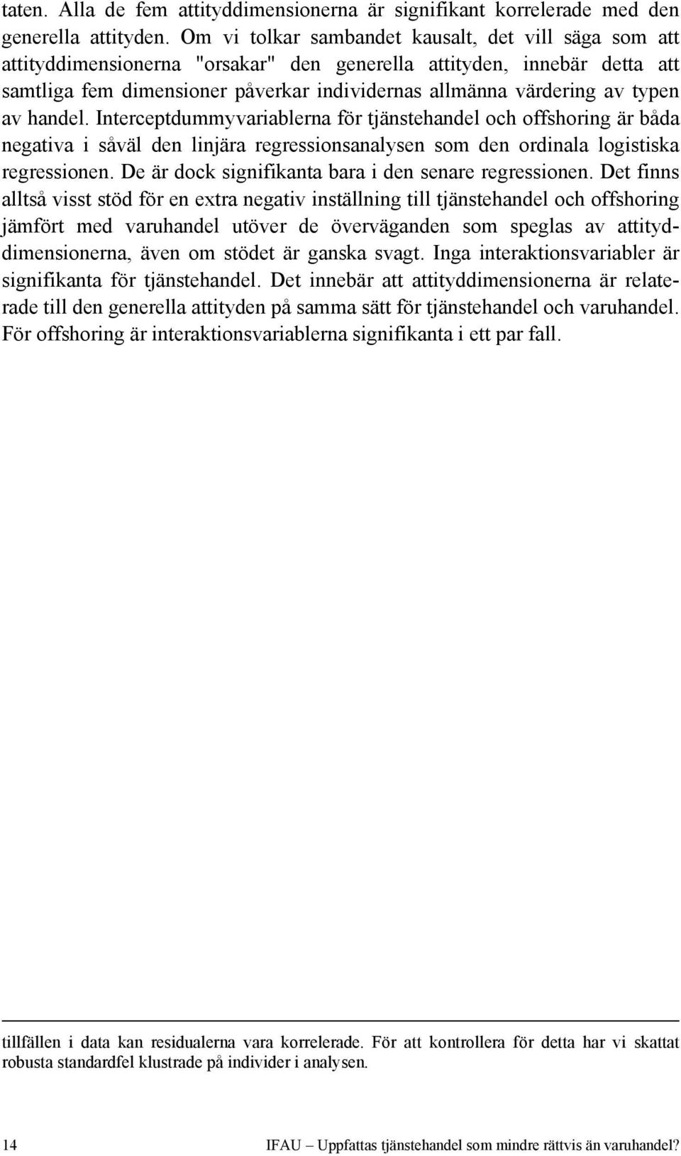 typen av handel. Interceptdummyvariablerna för tjänstehandel och offshoring är båda negativa i såväl den linjära regressionsanalysen som den ordinala logistiska regressionen.