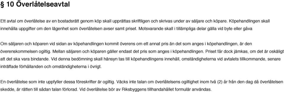 Motsvarande skall i tillämpliga delar gälla vid byte eller gåva Om säljaren och köparen vid sidan av köpehandlingen kommit överens om ett annat pris än det som anges i köpehandlingen, är den