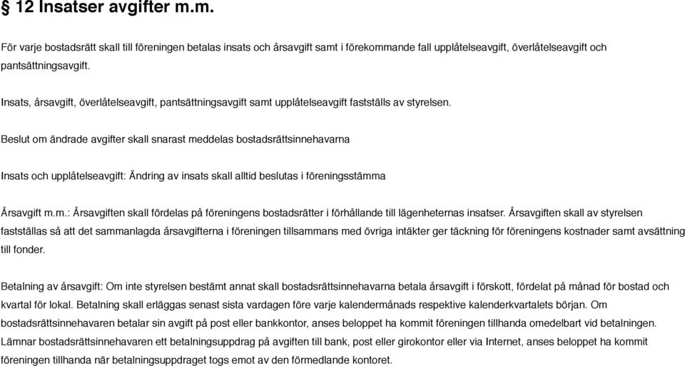 Beslut om ändrade avgifter skall snarast meddelas bostadsrättsinnehavarna Insats och upplåtelseavgift: Ändring av insats skall alltid beslutas i föreningsstämma Årsavgift m.m.: Årsavgiften skall fördelas på föreningens bostadsrätter i förhållande till lägenheternas insatser.