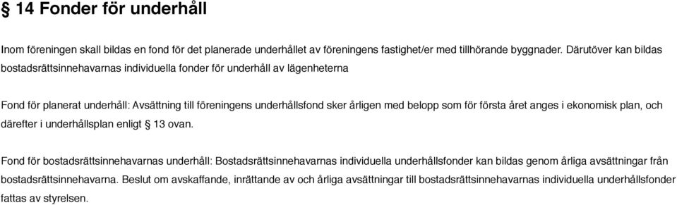 med belopp som för första året anges i ekonomisk plan, och därefter i underhållsplan enligt 13 ovan.