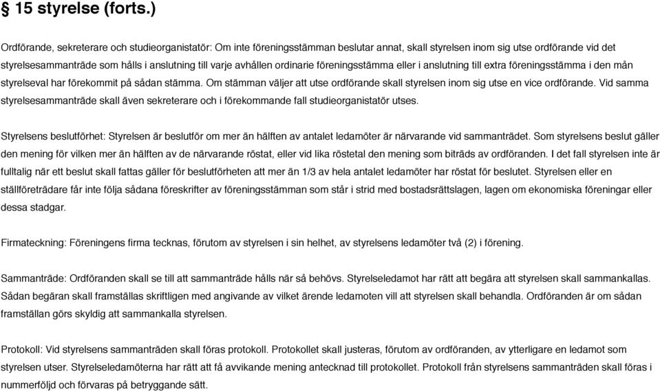 avhållen ordinarie föreningsstämma eller i anslutning till extra föreningsstämma i den mån styrelseval har förekommit på sådan stämma.