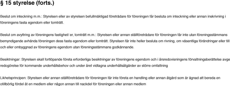 Styrelsen får inte heller besluta om rivning, om väsentliga förändringar eller till och eller ombyggnad av föreningens egendom utan föreningsstämmans godkännande.