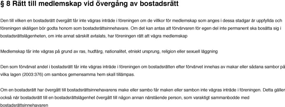 Om det kan antas att förvärvaren för egen del inte permanent ska bosätta sig i bostadsrättslägenheten, om inte annat särskilt avtalats, har föreningen rätt att vägra medlemskap Medlemskap får inte