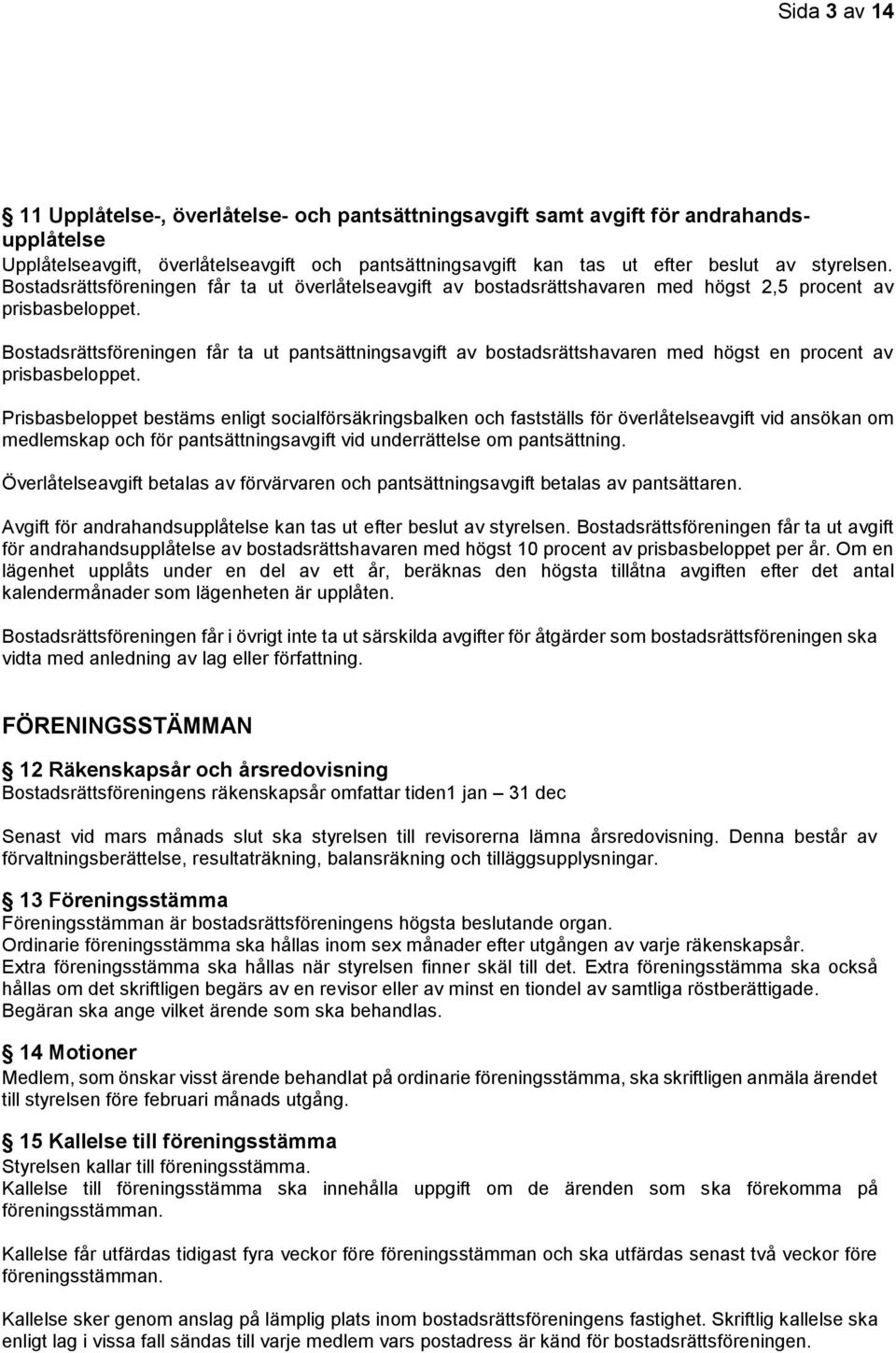 Bostadsrättsföreningen får ta ut pantsättningsavgift av bostadsrättshavaren med högst en procent av prisbasbeloppet.