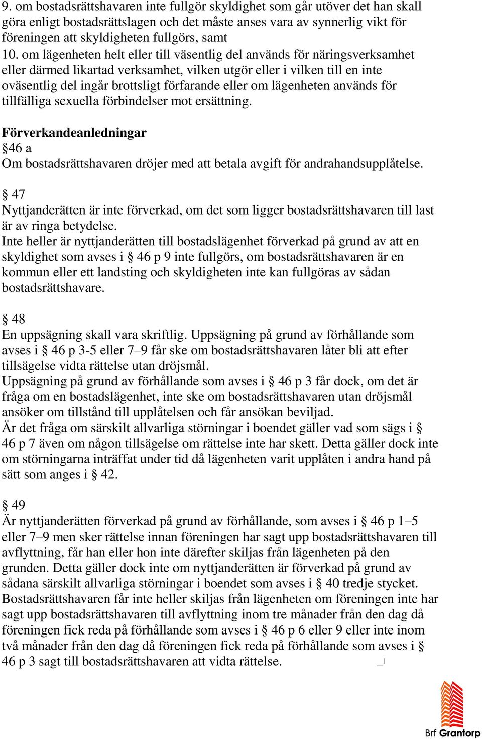 eller om lägenheten används för tillfälliga sexuella förbindelser mot ersättning. Förverkandeanledningar 46 a Om bostadsrättshavaren dröjer med att betala avgift för andrahandsupplåtelse.