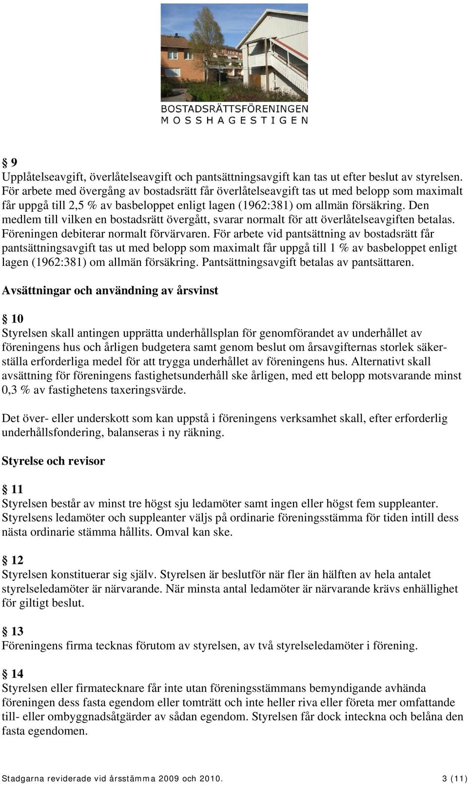 Den medlem till vilken en bostadsrätt övergått, svarar normalt för överlåtelseavgiften betalas. Föreningen debiterar normalt förvärvaren.