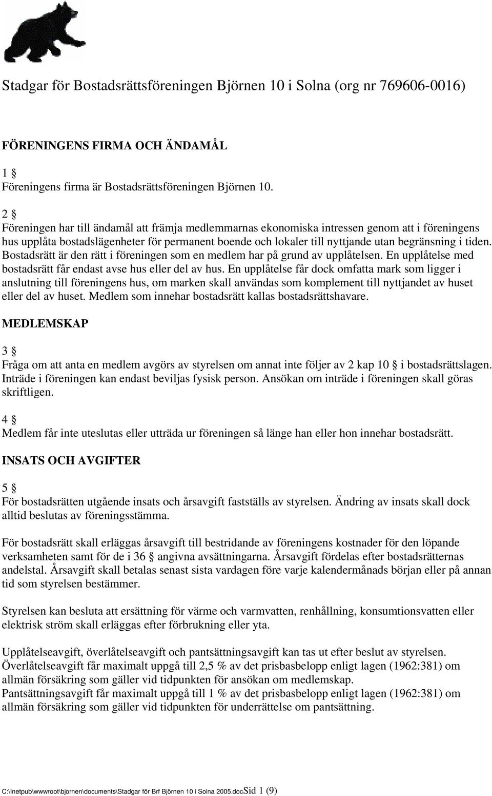 Bostadsrätt är den rätt i föreningen som en medlem har på grund av upplåtelsen. En upplåtelse med bostadsrätt får endast avse hus eller del av hus.