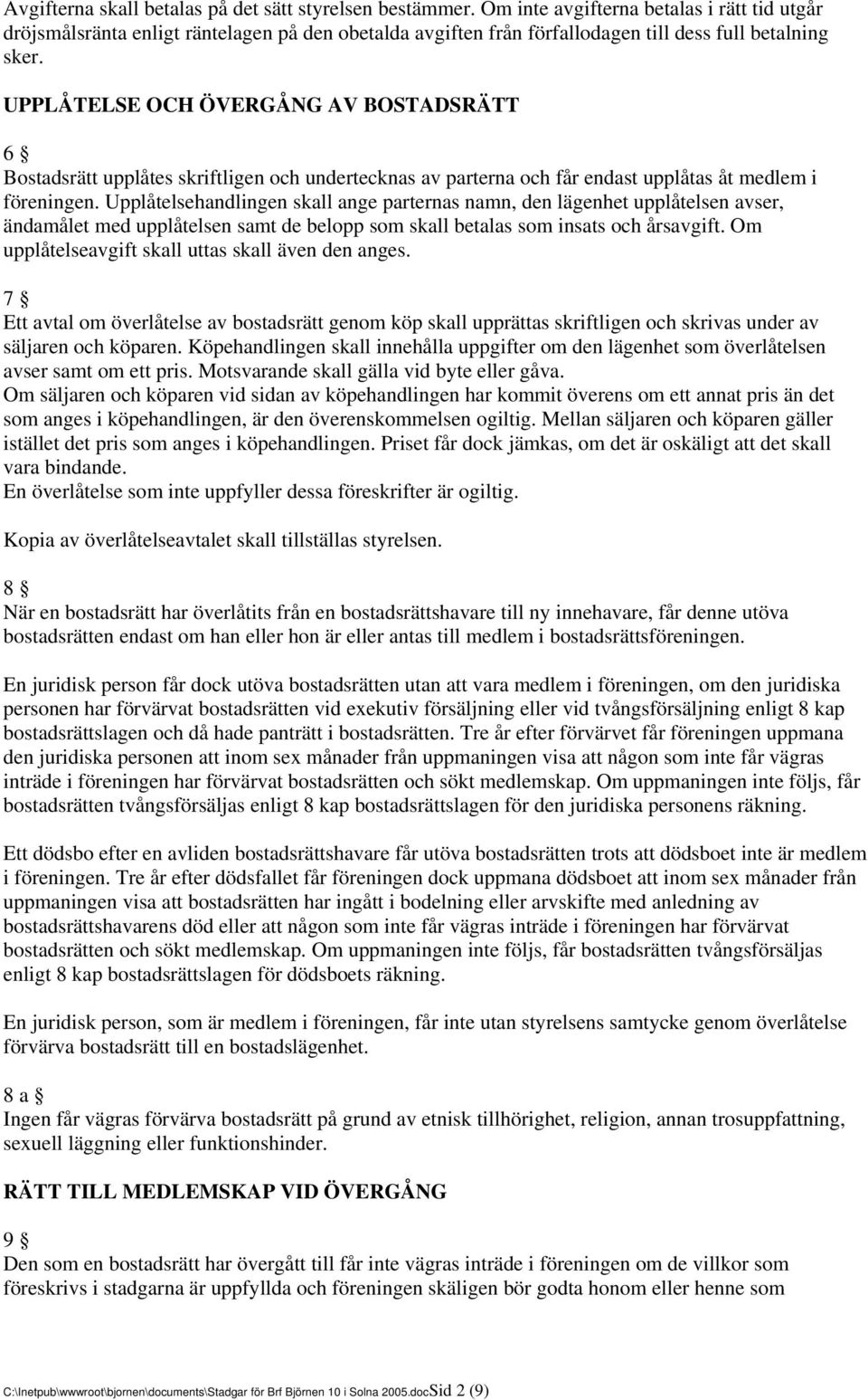 UPPLÅTELSE OCH ÖVERGÅNG AV BOSTADSRÄTT 6 Bostadsrätt upplåtes skriftligen och undertecknas av parterna och får endast upplåtas åt medlem i föreningen.