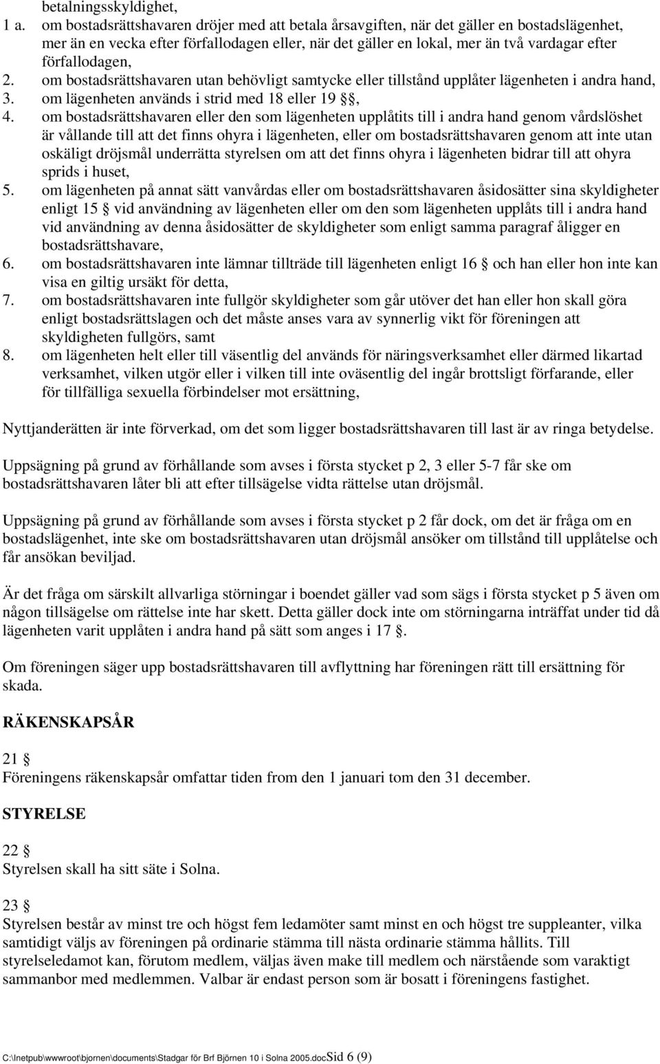 om bostadsrättshavaren utan behövligt samtycke eller tillstånd upplåter lägenheten i andra hand, 3. om lägenheten används i strid med 18 eller 19, 4.