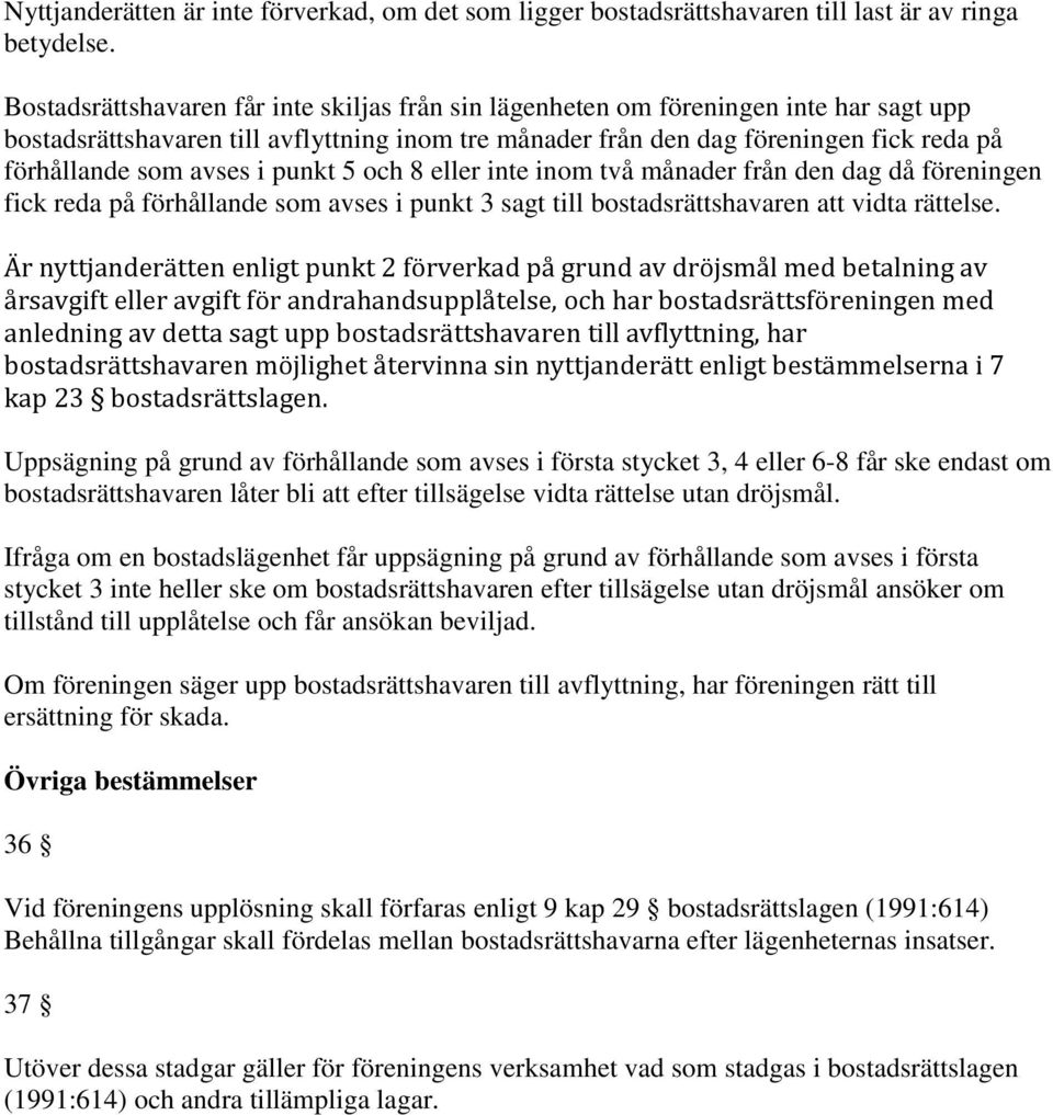 avses i punkt 5 och 8 eller inte inom två månader från den dag då föreningen fick reda på förhållande som avses i punkt 3 sagt till bostadsrättshavaren att vidta rättelse.