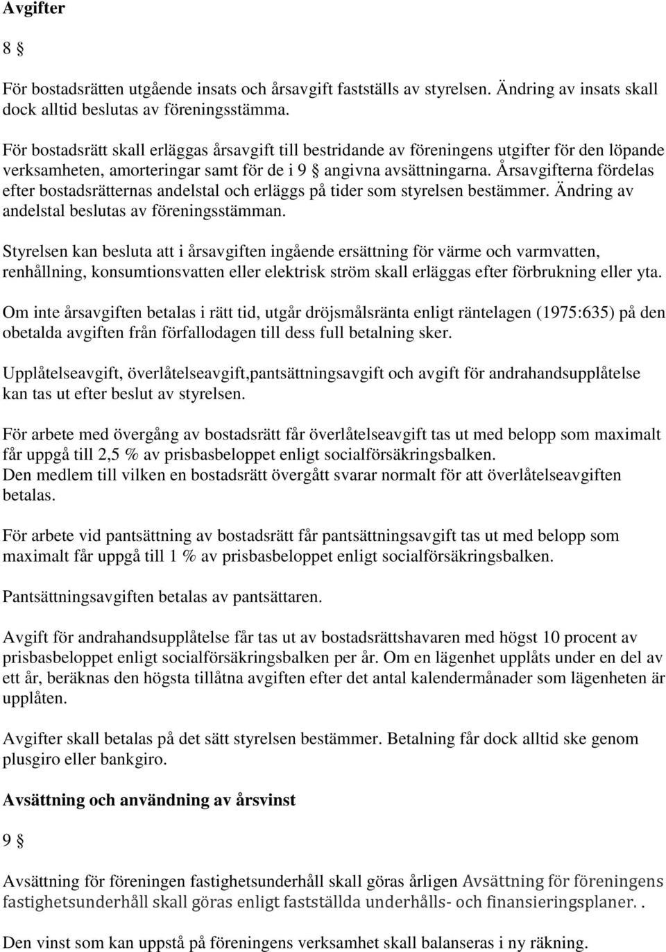 Årsavgifterna fördelas efter bostadsrätternas andelstal och erläggs på tider som styrelsen bestämmer. Ändring av andelstal beslutas av föreningsstämman.