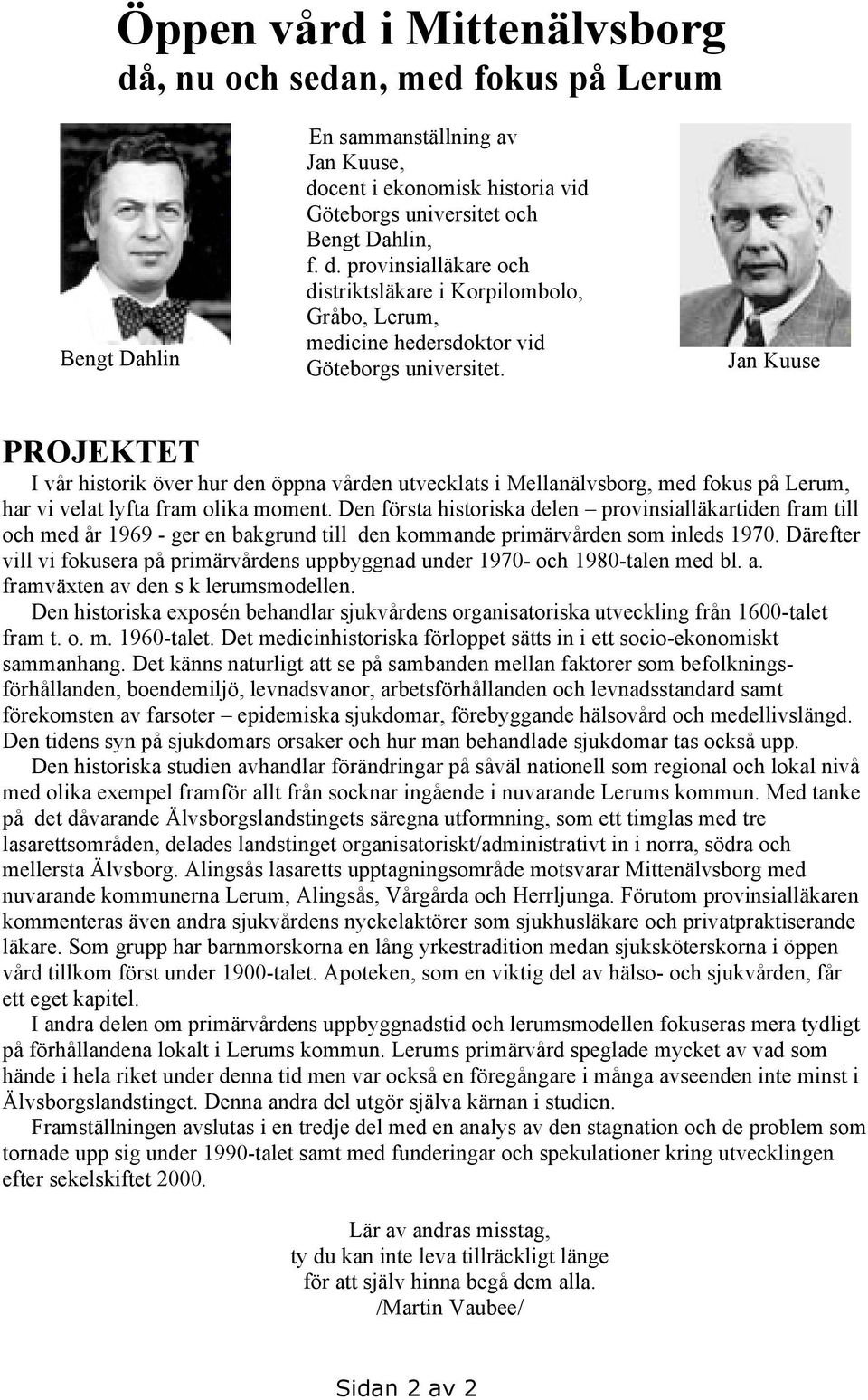 Den första historiska delen provinsialläkartiden fram till och med år 1969 - ger en bakgrund till den kommande primärvården som inleds 1970.