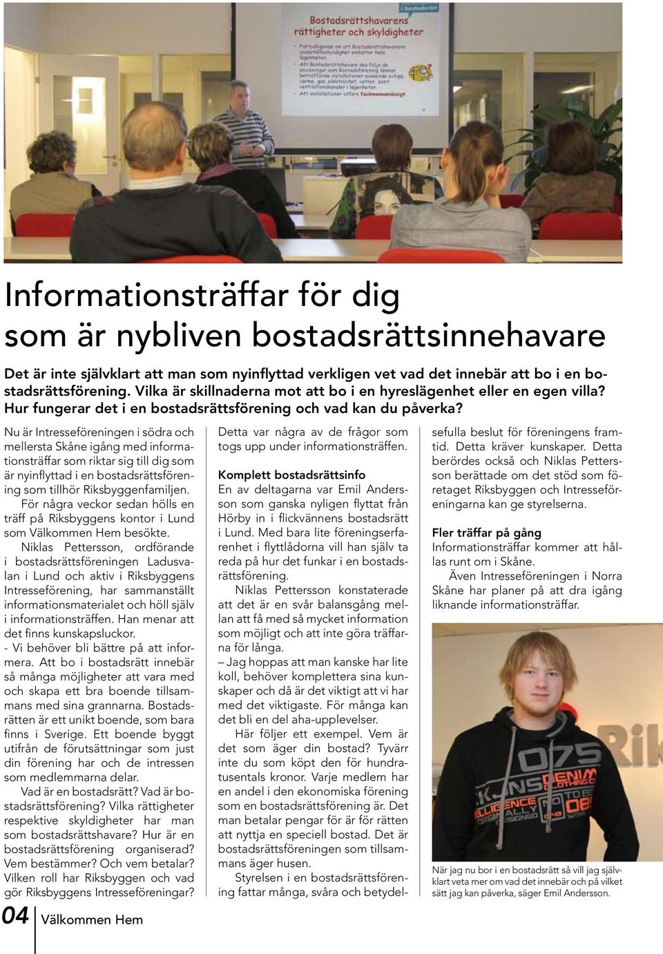 Nu är Intresseföreningen i södra och mellersta Skåne igång med informationsträffar som riktar sig till dig som är nyinflyttad i en bostadsrättsförening som tillhör Riksbyggenfamiljen.