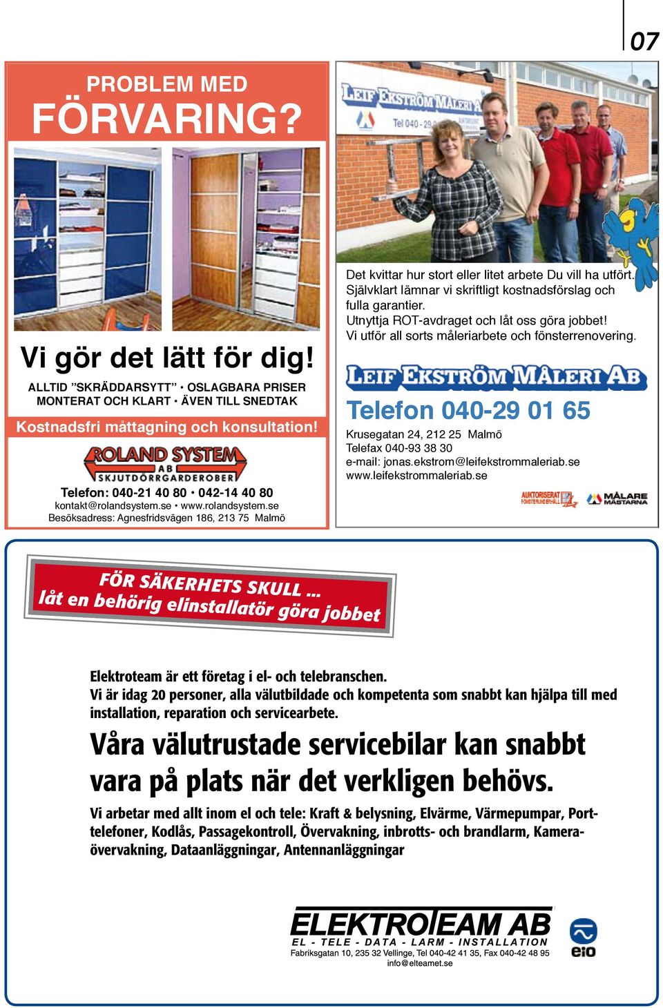 Självklart lämnar vi skriftligt kostnadsförslag och fulla garantier. Utnyttja ROT-avdraget och låt oss göra jobbet! Vi utför all sorts måleriarbete och fönsterrenovering.