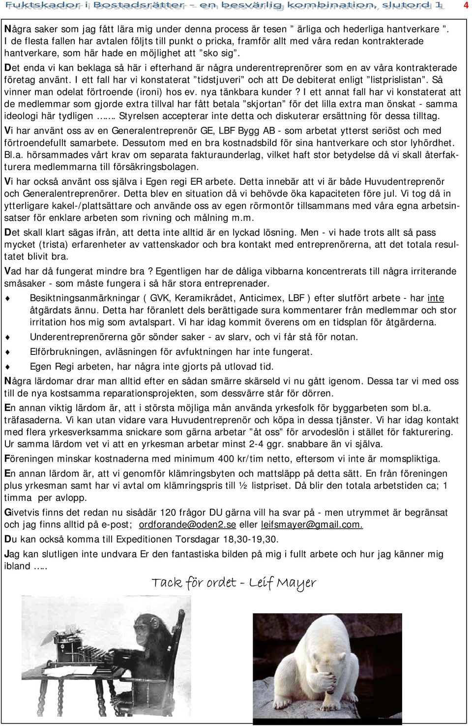 Det enda vi kan beklaga så här i efterhand är några underentreprenörer som en av våra kontrakterade företag använt.