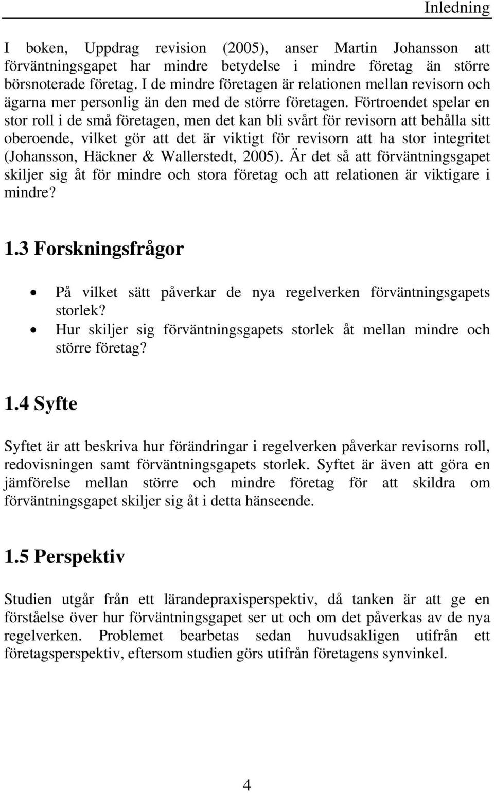 Förtroendet spelar en stor roll i de små företagen, men det kan bli svårt för revisorn att behålla sitt oberoende, vilket gör att det är viktigt för revisorn att ha stor integritet (Johansson,