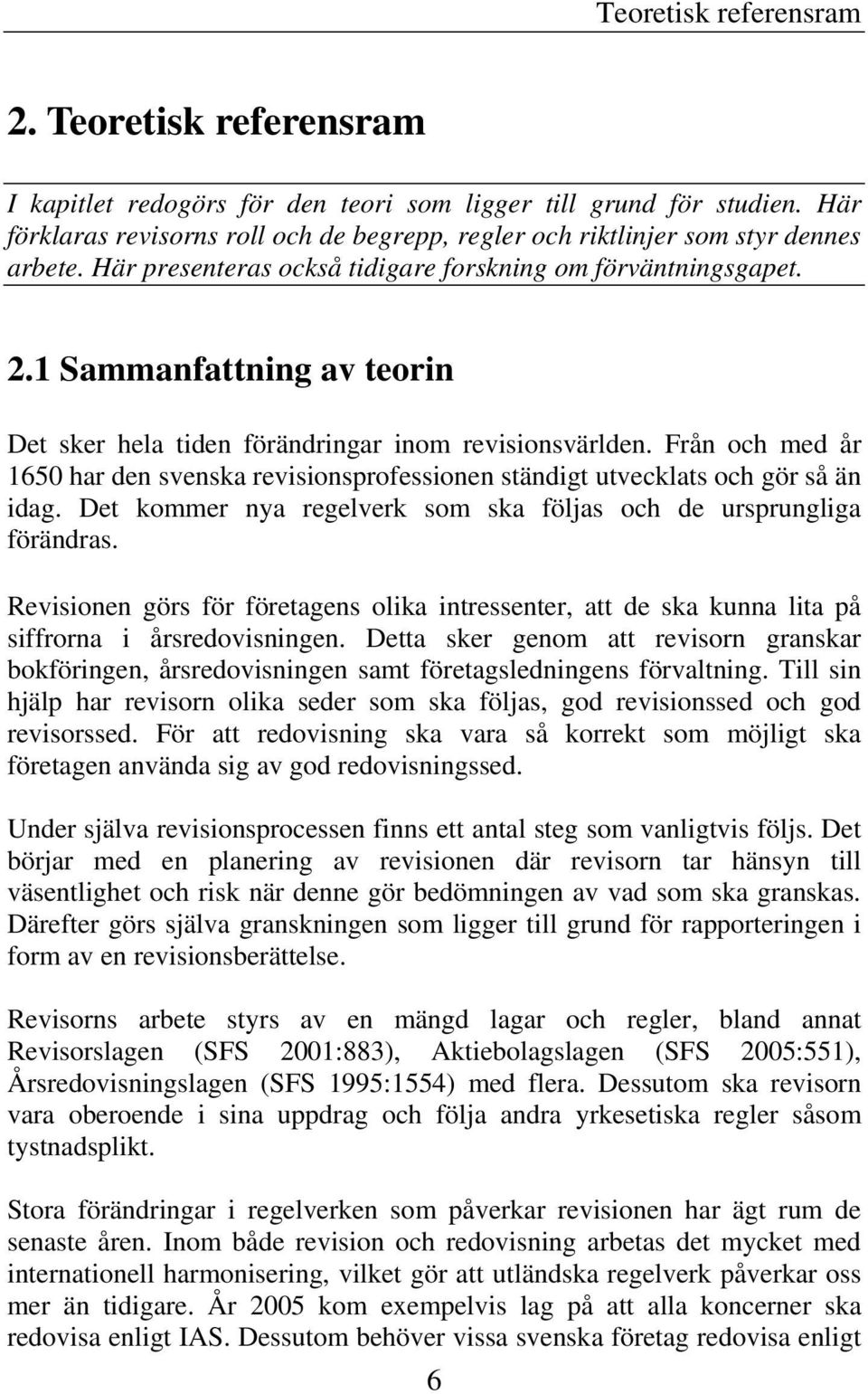 1 Sammanfattning av teorin Det sker hela tiden förändringar inom revisionsvärlden. Från och med år 1650 har den svenska revisionsprofessionen ständigt utvecklats och gör så än idag.