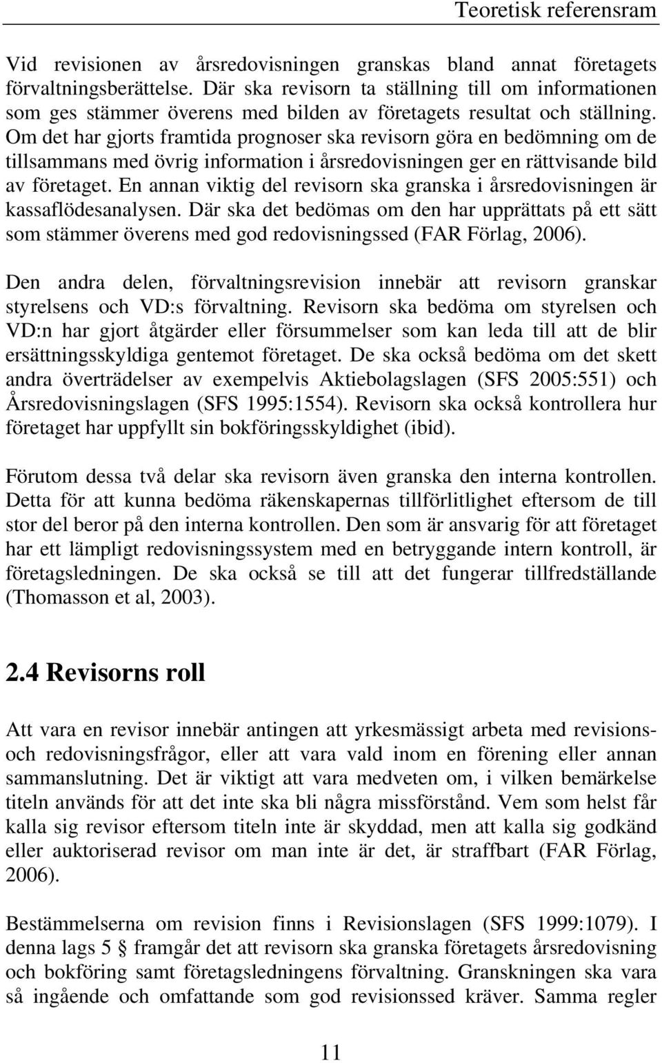 Om det har gjorts framtida prognoser ska revisorn göra en bedömning om de tillsammans med övrig information i årsredovisningen ger en rättvisande bild av företaget.