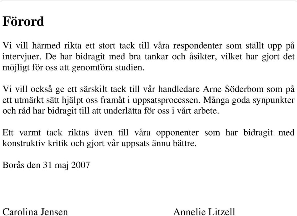 Vi vill också ge ett särskilt tack till vår handledare Arne Söderbom som på ett utmärkt sätt hjälpt oss framåt i uppsatsprocessen.