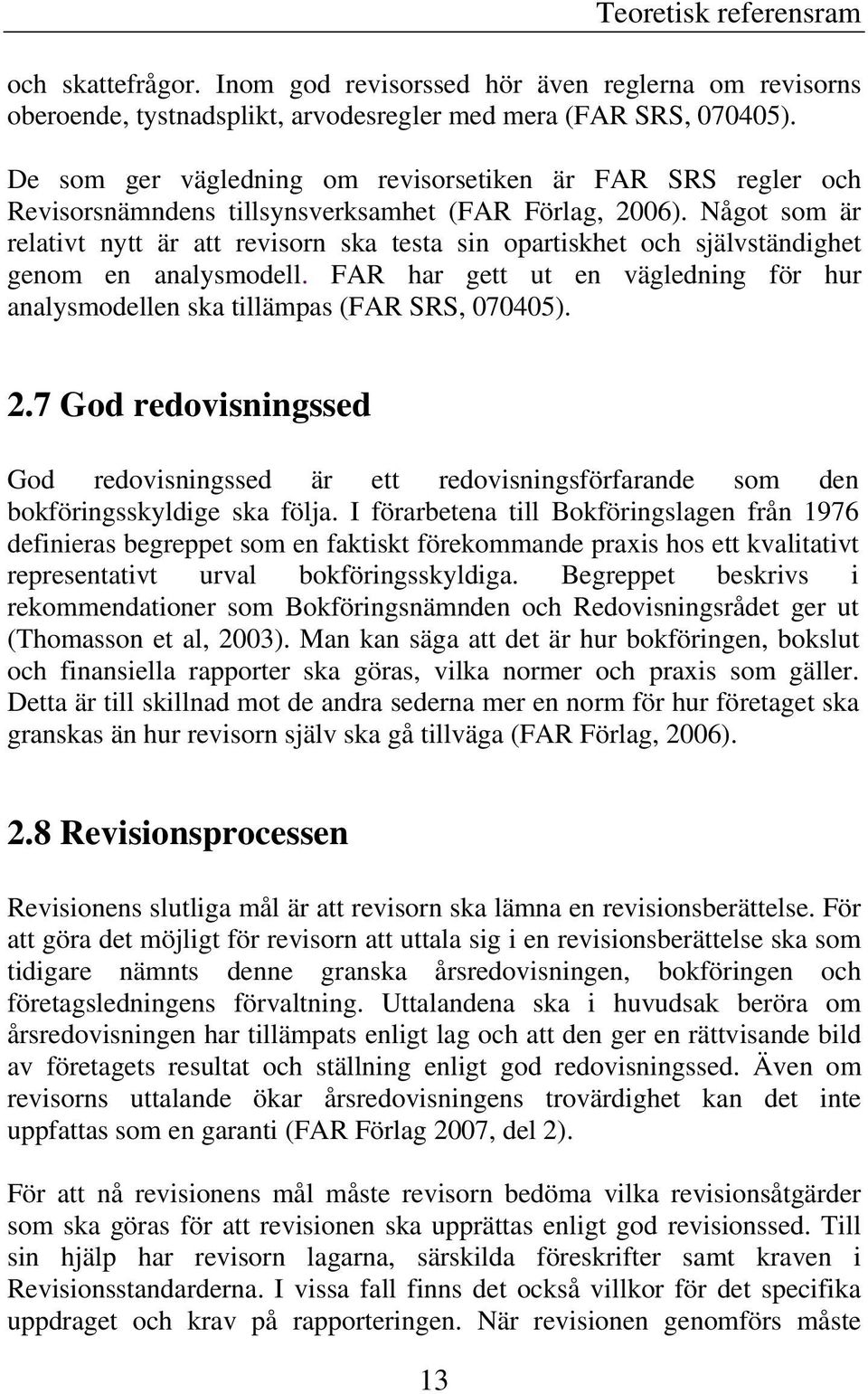 Något som är relativt nytt är att revisorn ska testa sin opartiskhet och självständighet genom en analysmodell. FAR har gett ut en vägledning för hur analysmodellen ska tillämpas (FAR SRS, 070405). 2.