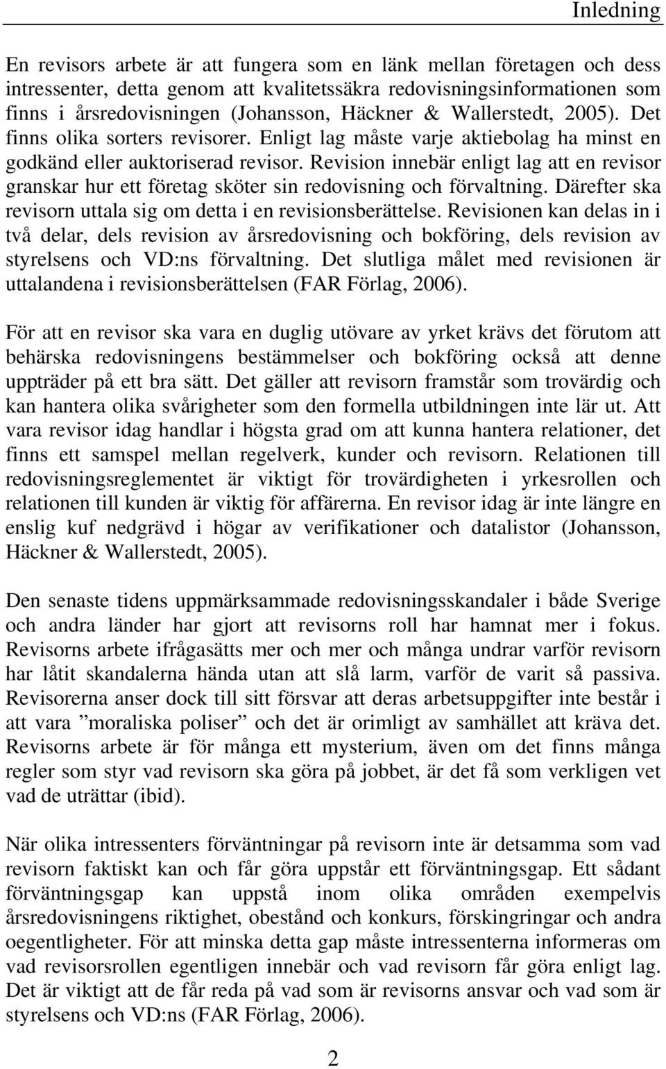 Revision innebär enligt lag att en revisor granskar hur ett företag sköter sin redovisning och förvaltning. Därefter ska revisorn uttala sig om detta i en revisionsberättelse.