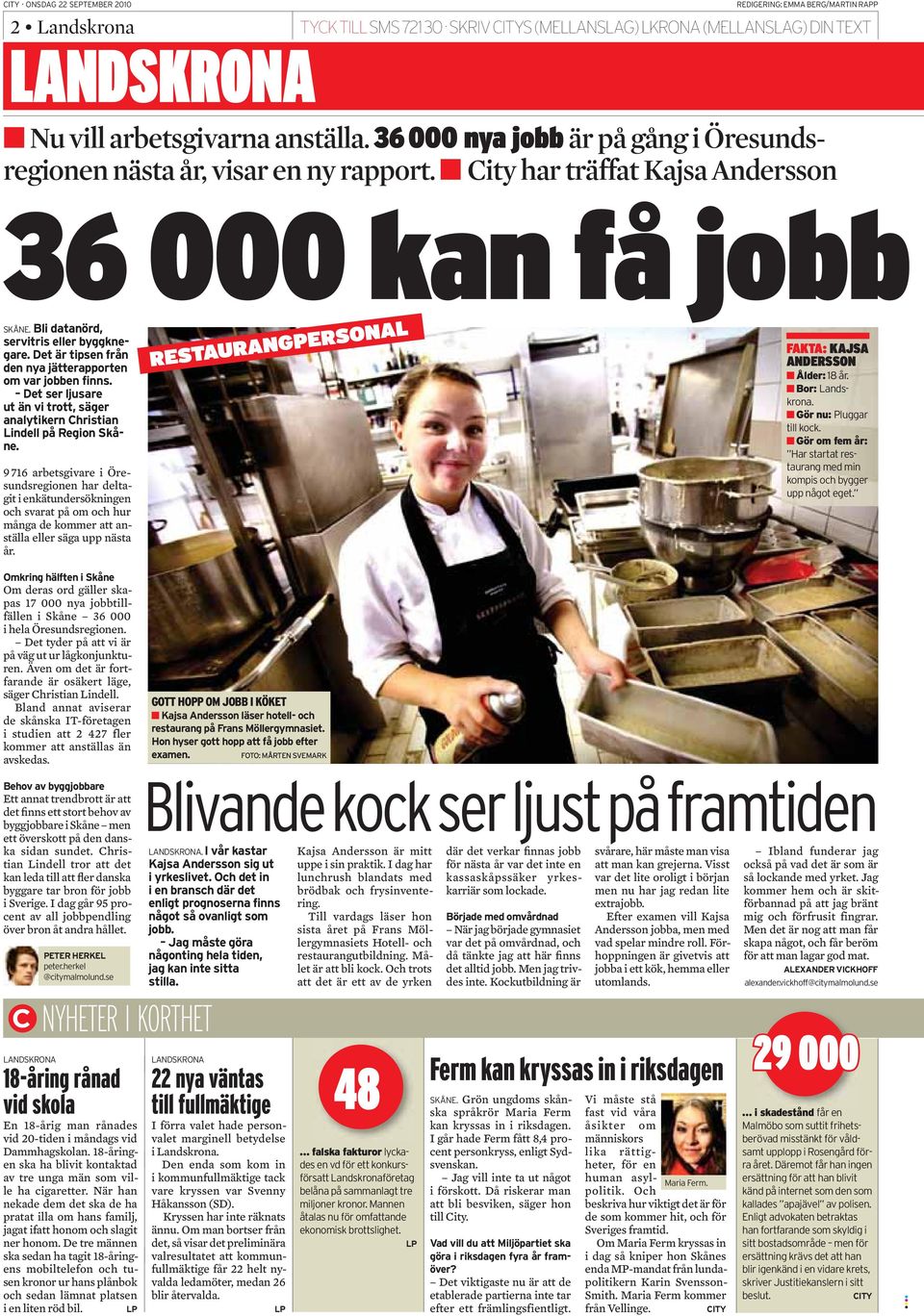 år. Om deras ord gäller skapas 17 000 nya jobbtillfällen i Skåne 36 000 i hela Öresundsregionen. Det tyder på att vi är på väg ut ur lågkonjunkturen.