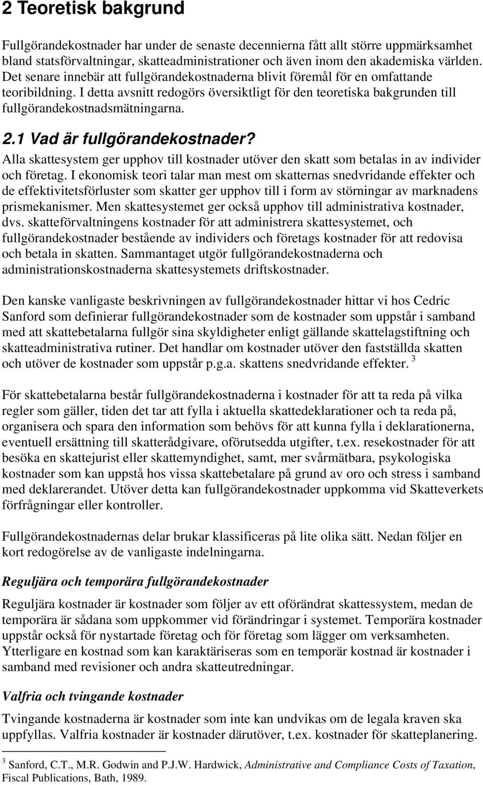 2.1 Vad är fullgörandekostnader? Alla skattesystem ger upphov till kostnader utöver den skatt som betalas in av individer och företag.