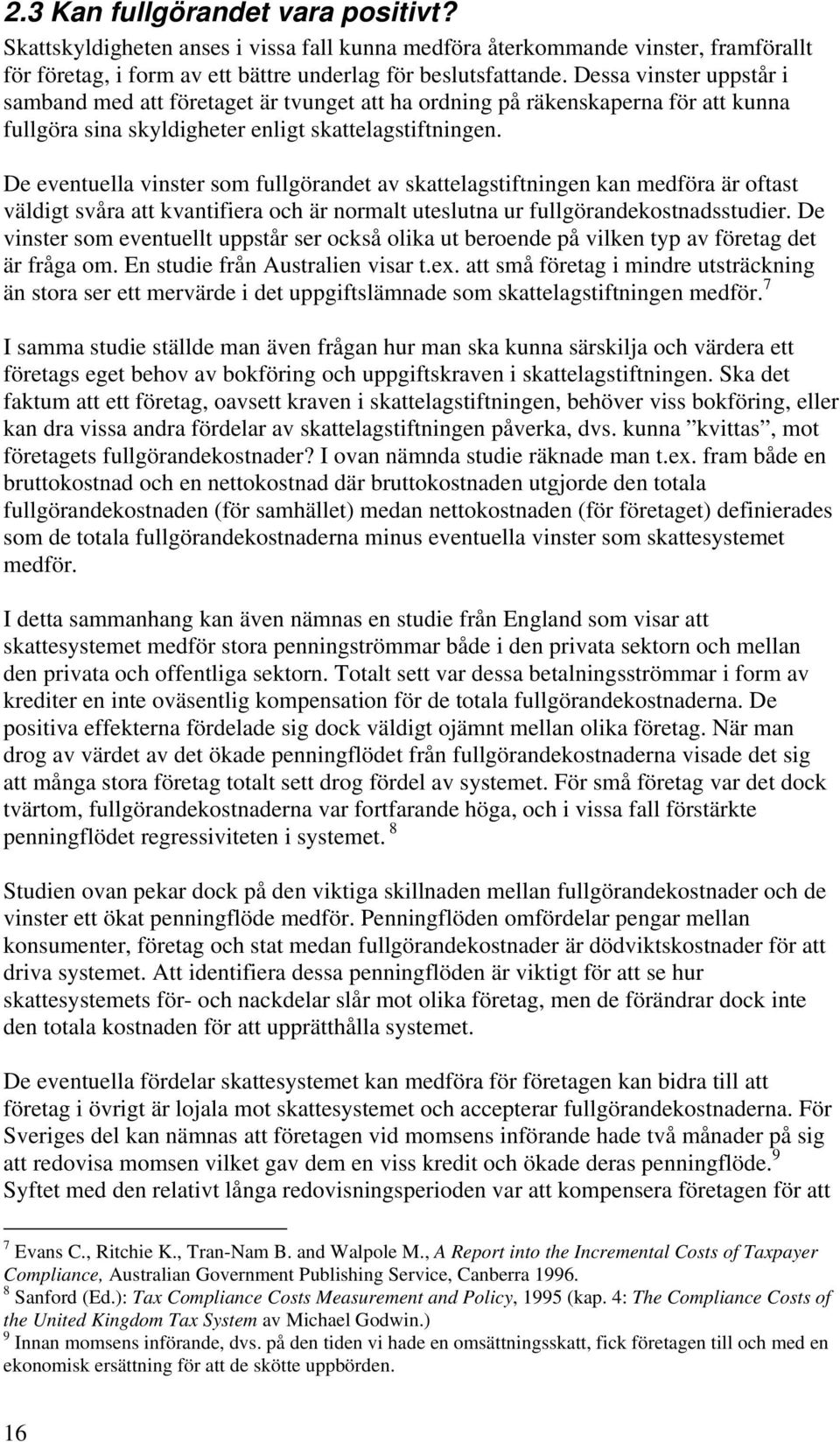 De eventuella vinster som fullgörandet av skattelagstiftningen kan medföra är oftast väldigt svåra att kvantifiera och är normalt uteslutna ur fullgörandekostnadsstudier.