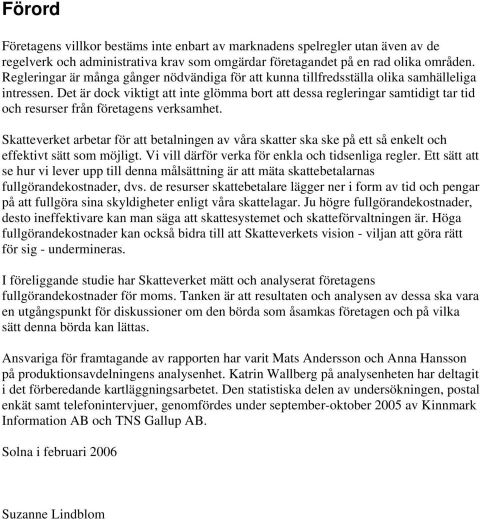 Det är dock viktigt att inte glömma bort att dessa regleringar samtidigt tar tid och resurser från företagens verksamhet.