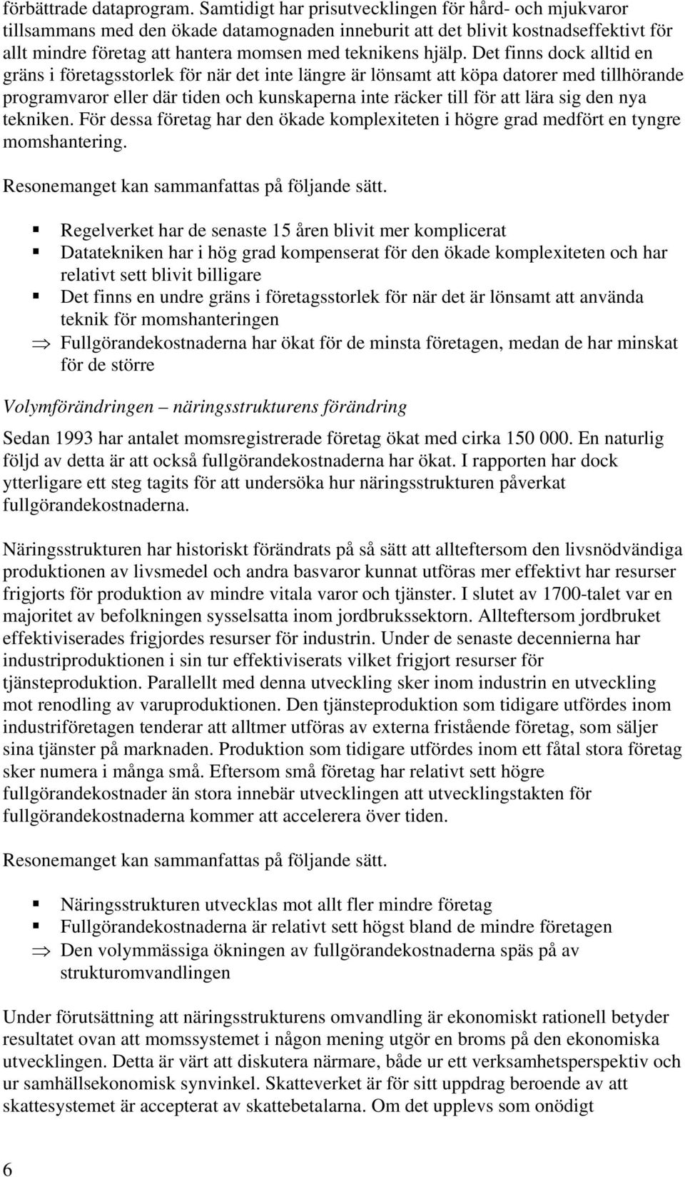 Det finns dock alltid en gräns i företagsstorlek för när det inte längre är lönsamt att köpa datorer med tillhörande programvaror eller där tiden och kunskaperna inte räcker till för att lära sig den