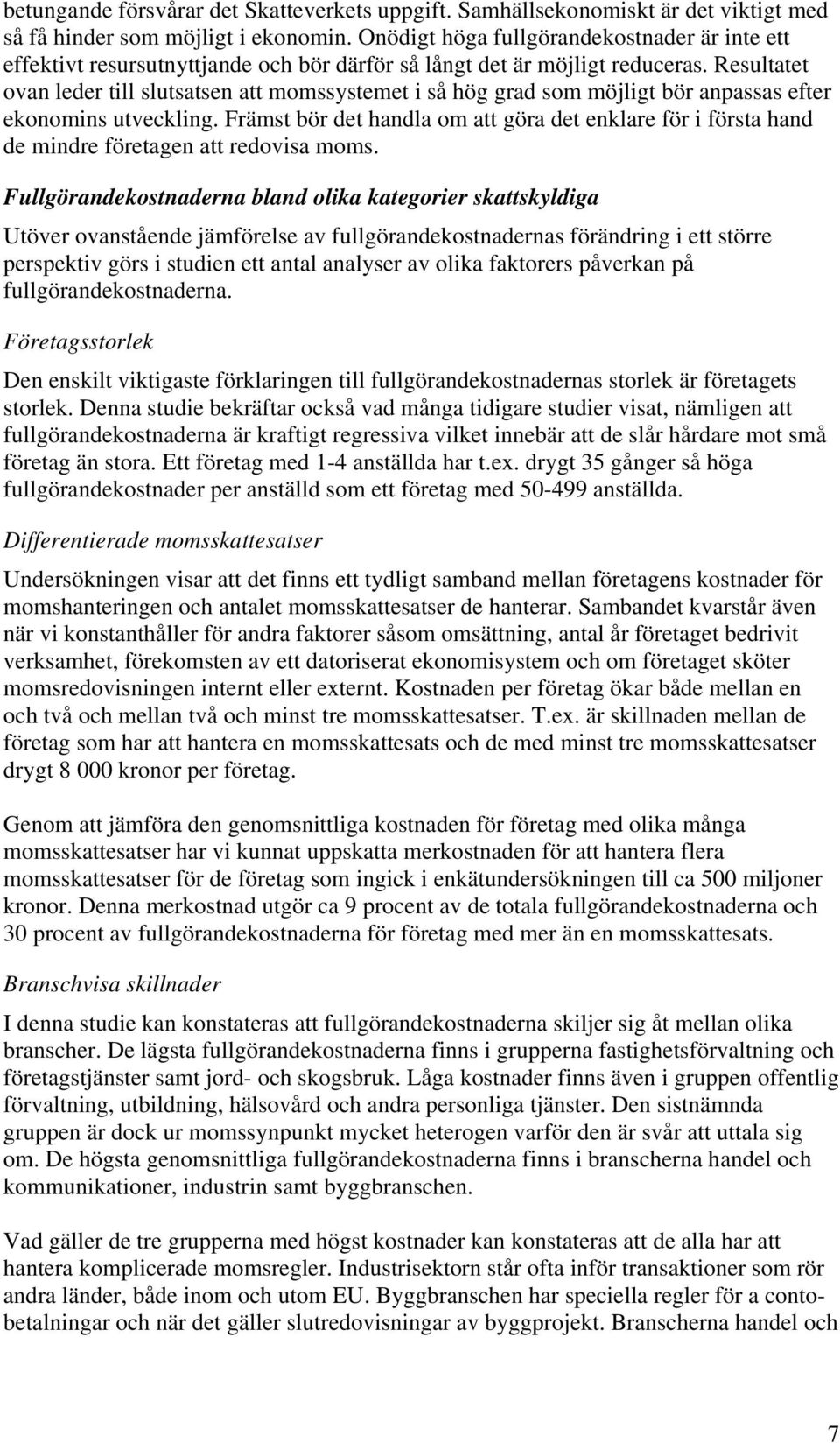 Resultatet ovan leder till slutsatsen att momssystemet i så hög grad som möjligt bör anpassas efter ekonomins utveckling.