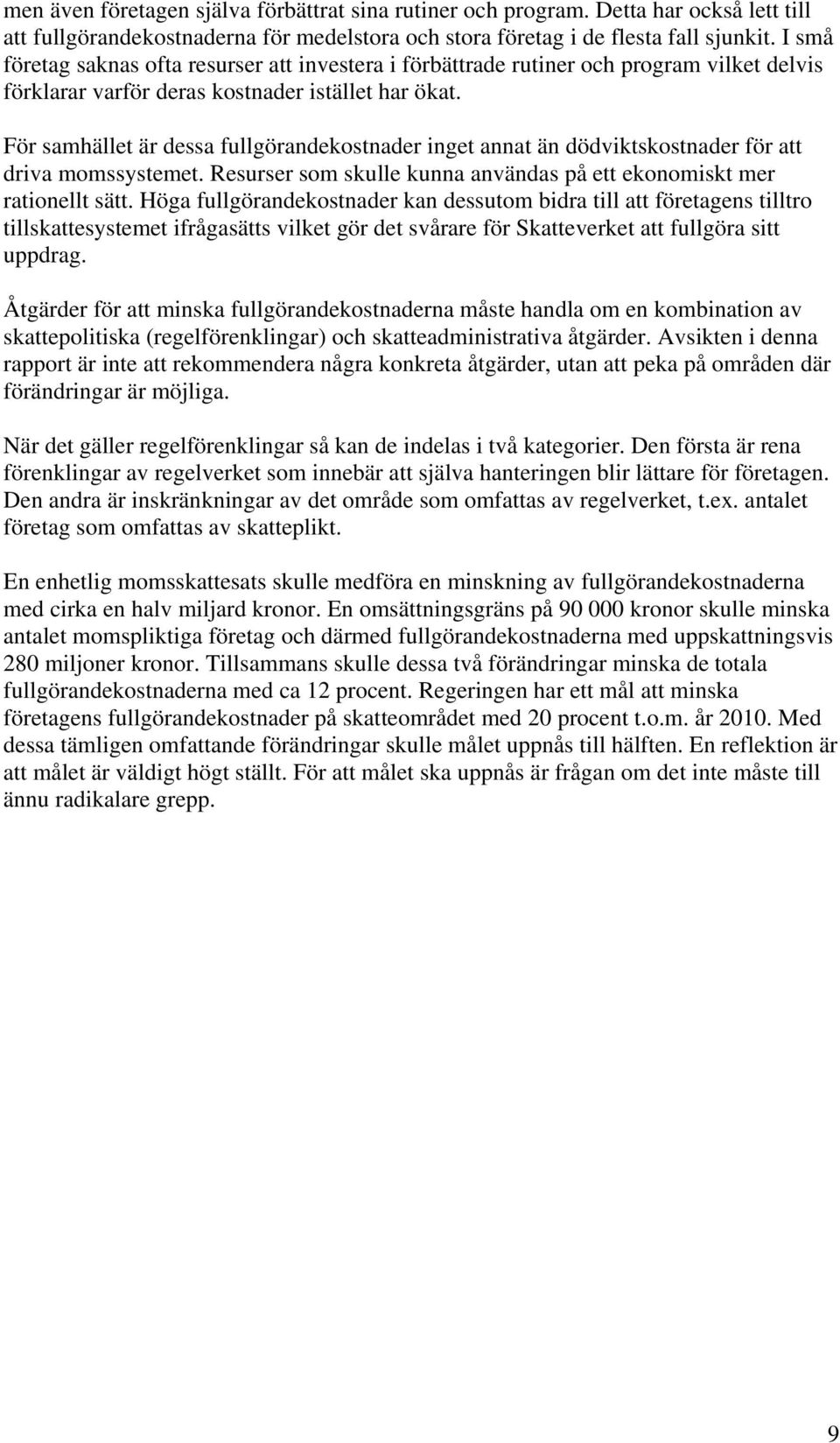 För samhället är dessa fullgörandekostnader inget annat än dödviktskostnader för att driva momssystemet. Resurser som skulle kunna användas på ett ekonomiskt mer rationellt sätt.