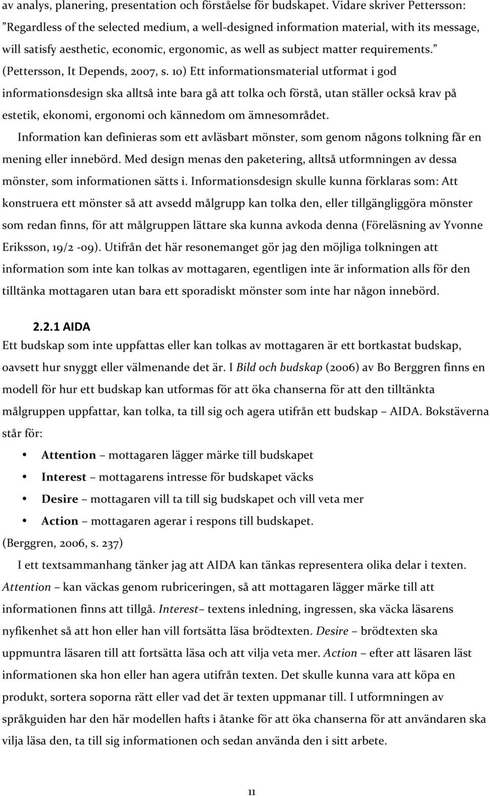 (Pettersson,ItDepends,2007,s.10)Ettinformationsmaterialutformatigod informationsdesignskaalltsåintebaragåatttolkaochförstå,utanställerocksåkravpå estetik,ekonomi,ergonomiochkännedomomämnesområdet.