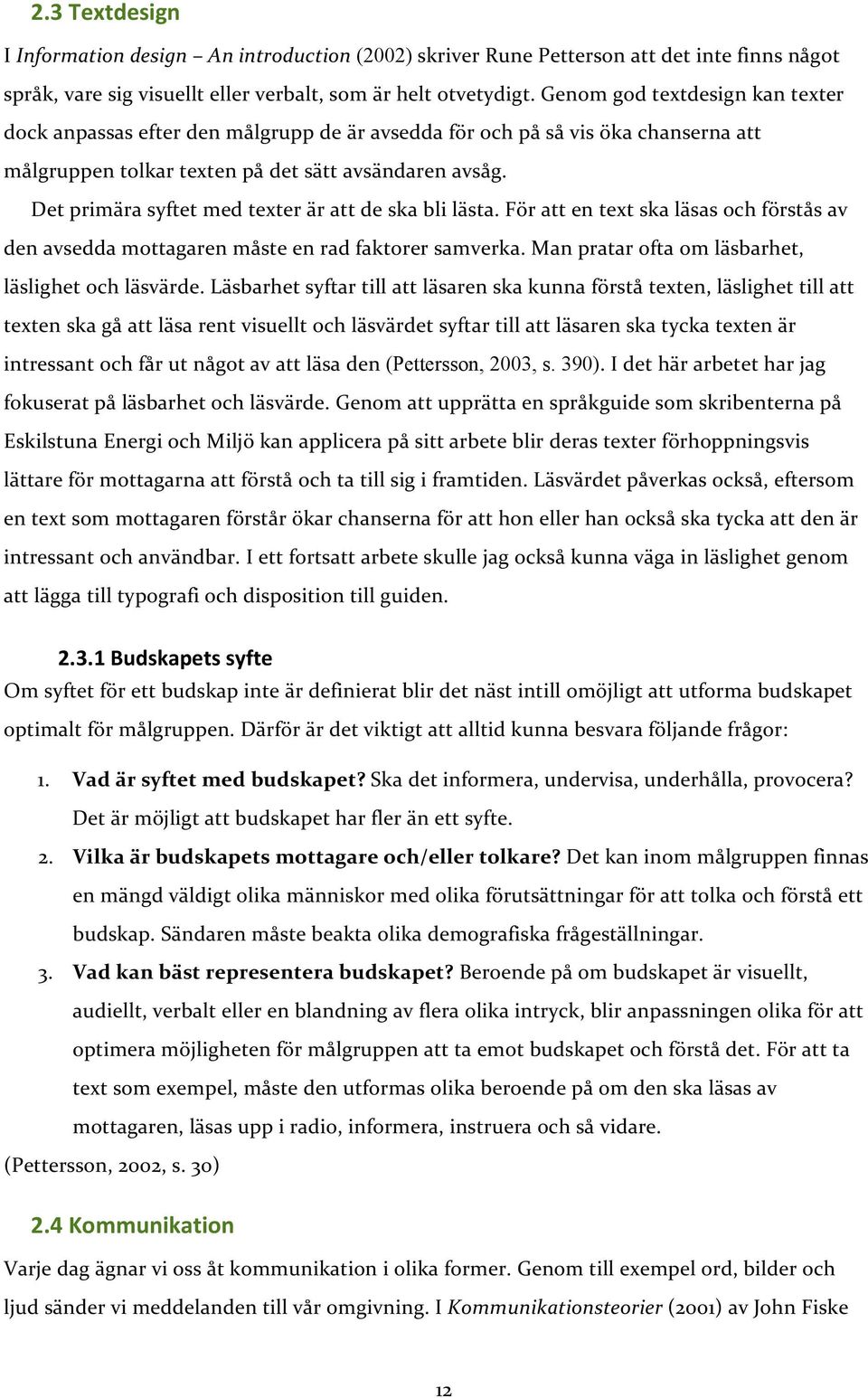 Förattentextskaläsasochförståsav denavseddamottagarenmåsteenradfaktorersamverka.manprataroftaomläsbarhet, läslighetochläsvärde.