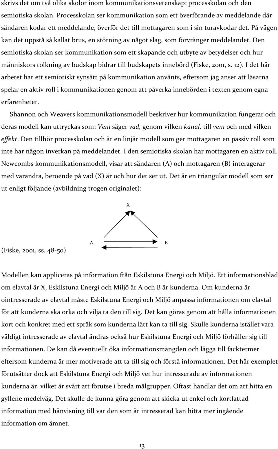 påvägen kandetuppståsåkallatbrus,enstörningavnågotslag,somförvrängermeddelandet.